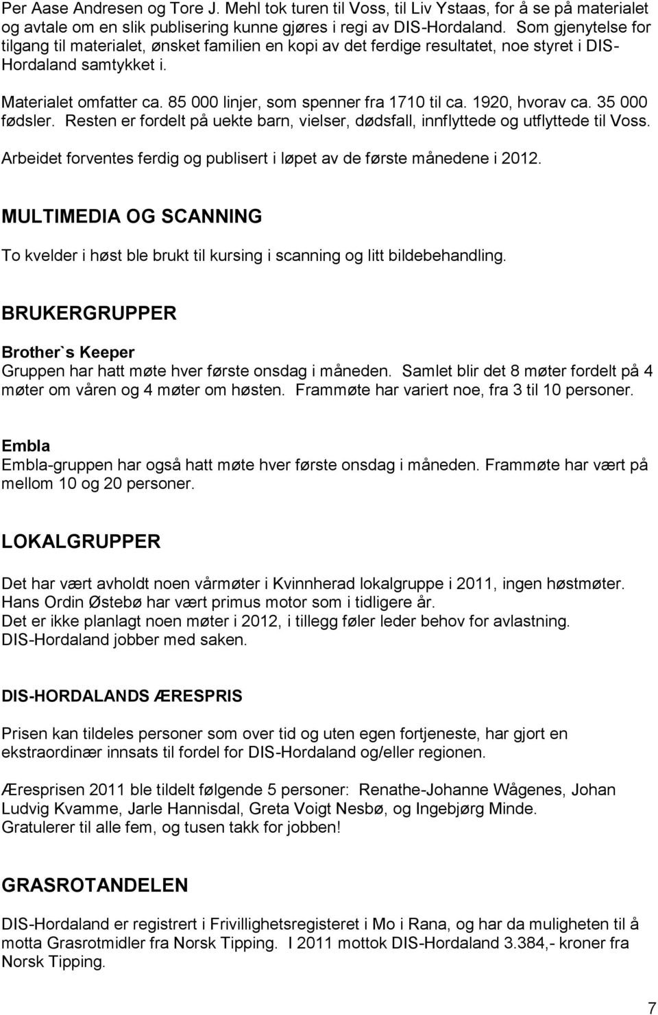 85 000 linjer, som spenner fra 1710 til ca. 1920, hvorav ca. 35 000 fødsler. Resten er fordelt på uekte barn, vielser, dødsfall, innflyttede og utflyttede til Voss.