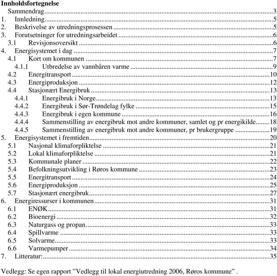 ..15 4.4.3 Energibruk i egen kommune...16 4.4.4 Sammenstilling av energibruk mot andre kommuner, samlet og pr energikilde...18 4.4.5 Sammenstilling av energibruk mot andre kommuner, pr brukergruppe.