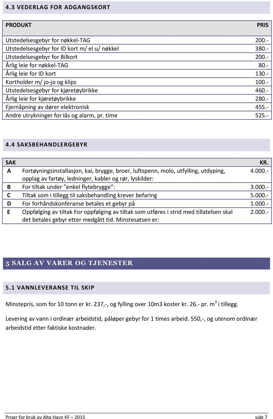 - Andre utrykninger for lås og alarm, pr. time 525.- 4.4 SAKSBEHANDLERGEBYR SAK A KR. 4.000.