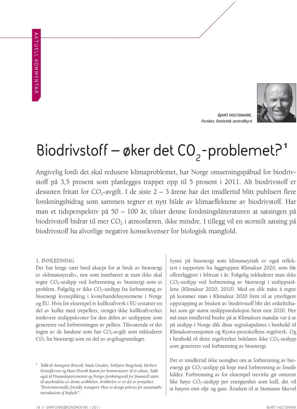 Alt biodrivstoff er dessuten fritatt for CO 2 -avgift. I de siste 2 3 årene har det imidlertid blitt publisert flere forskningsbidrag som sammen tegner et nytt bilde av klimaeffektene av biodrivstoff.