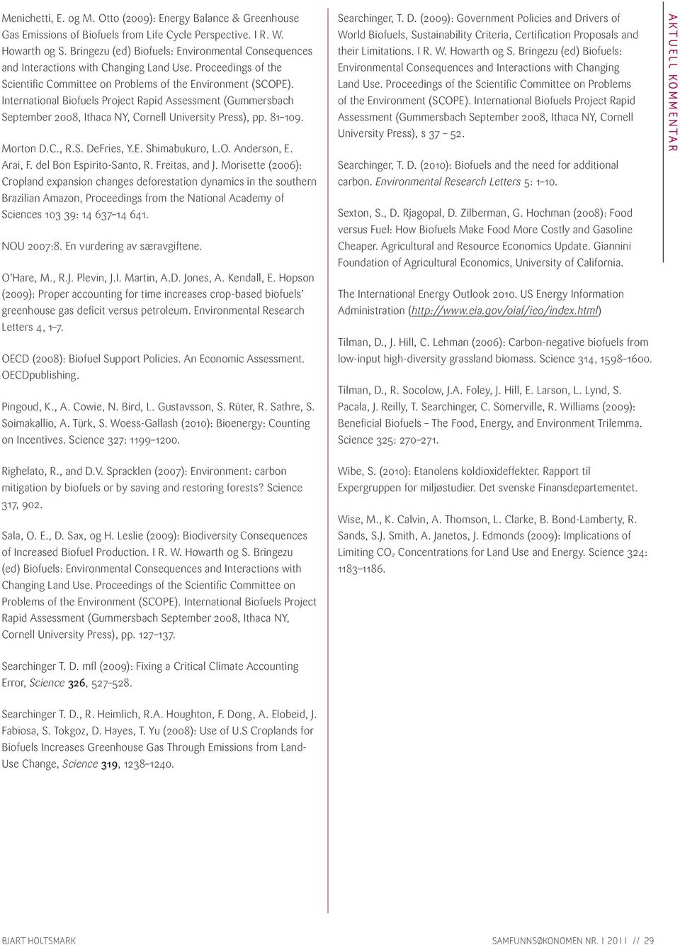 International Biofuels Project Rapid Assessment (Gummersbach September 2008, Ithaca NY, Cornell University Press), pp. 81 109. Morton D.C., R.S. DeFries, Y.E. Shimabukuro, L.O. Anderson, E. Arai, F.