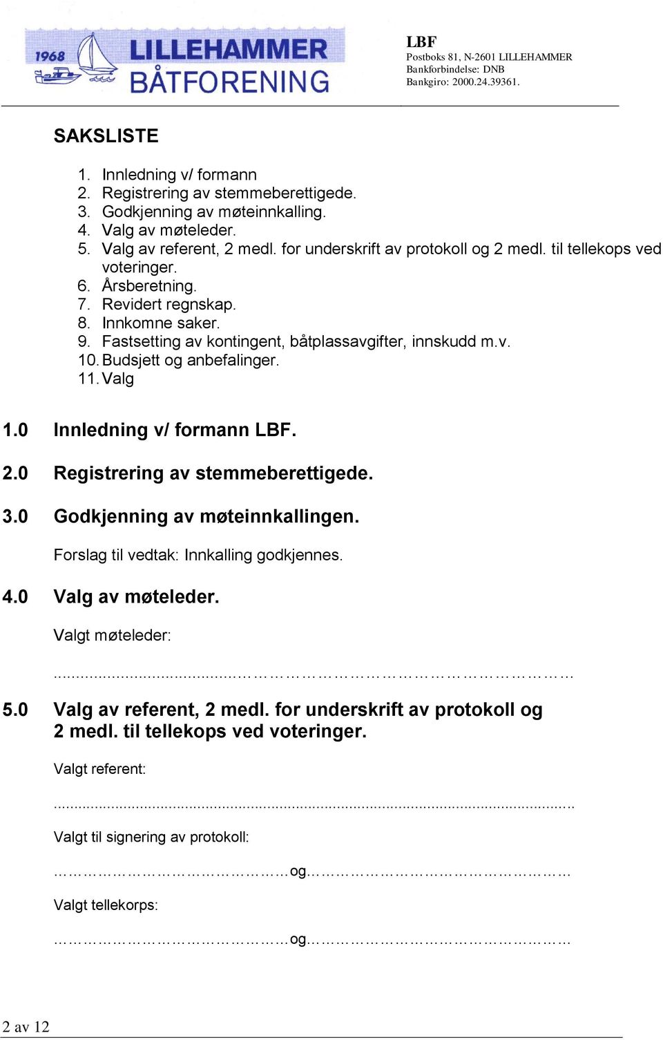 Budsjett og anbefalinger. 11. Valg 1.0 Innledning v/ formann LBF. 2.0 Registrering av stemmeberettigede. 3.0 Godkjenning av møteinnkallingen. Forslag til vedtak: Innkalling godkjennes. 4.