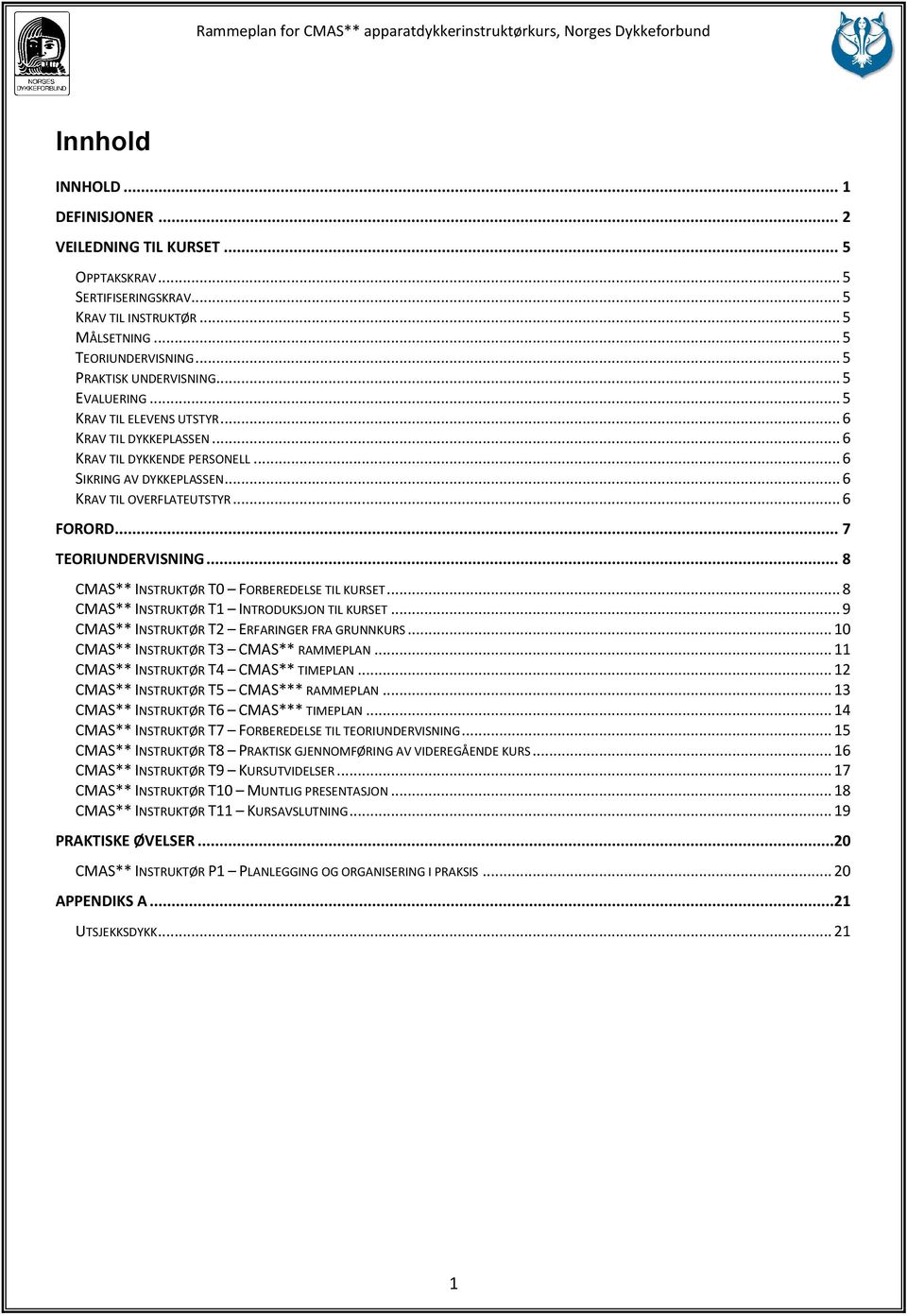 .. 8 CMAS** INSTRUKTØR T0 FORBEREDELSE TIL KURSET... 8 CMAS** INSTRUKTØR T1 INTRODUKSJON TIL KURSET... 9 CMAS** INSTRUKTØR T2 ERFARINGER FRA GRUNNKURS... 10 CMAS** INSTRUKTØR T3 CMAS** RAMMEPLAN.