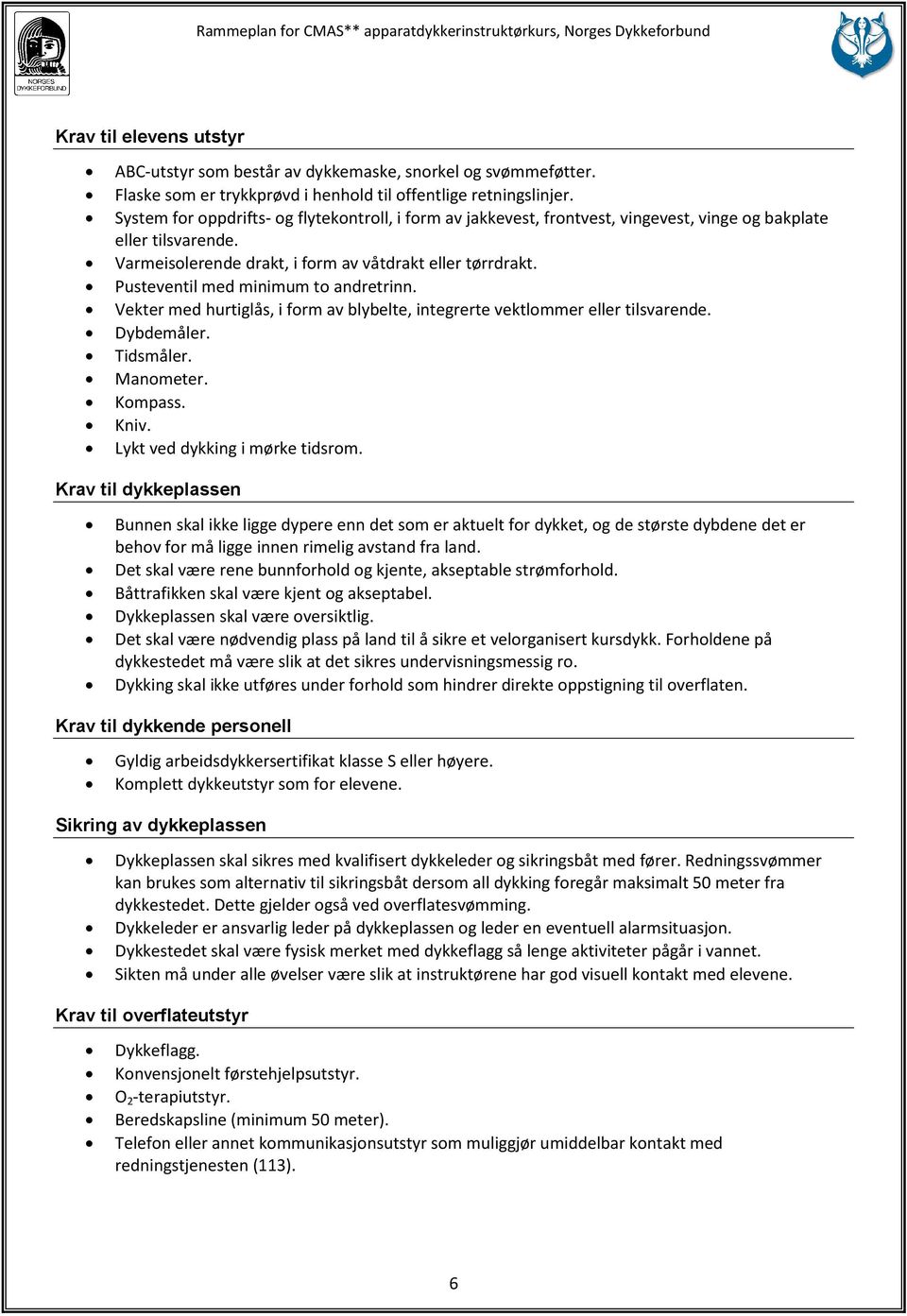 Pusteventil med minimum to andretrinn. Vekter med hurtiglås, i form av blybelte, integrerte vektlommer eller tilsvarende. Dybdemåler. Tidsmåler. Manometer. Kompass. Kniv.