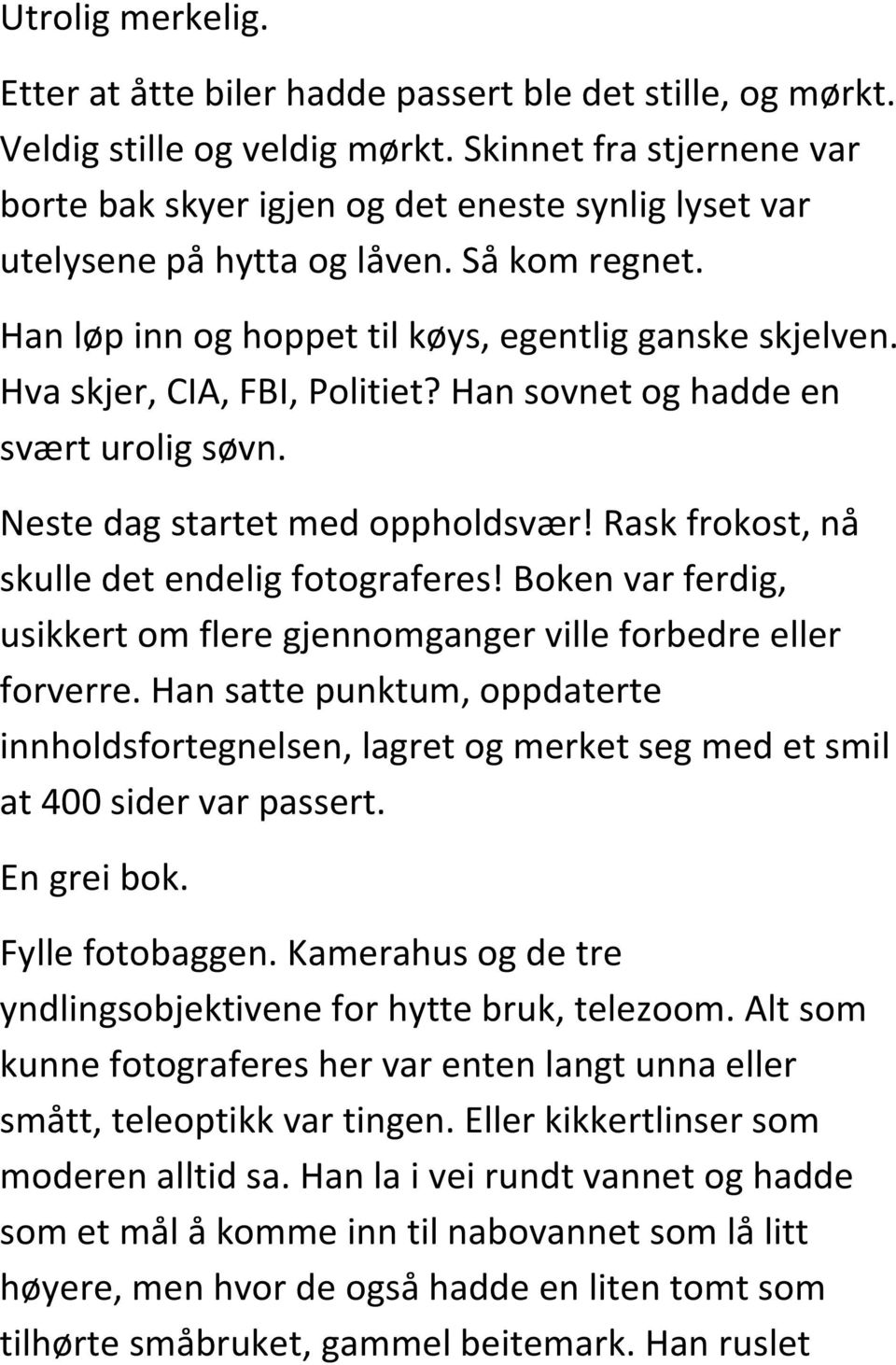 Hva skjer, CIA, FBI, Politiet? Han sovnet og hadde en svært urolig søvn. Neste dag startet med oppholdsvær! Rask frokost, nå skulle det endelig fotograferes!