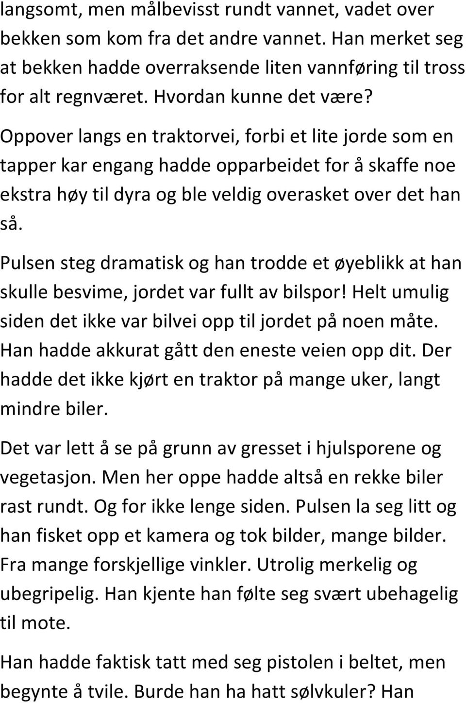 Pulsen steg dramatisk og han trodde et øyeblikk at han skulle besvime, jordet var fullt av bilspor! Helt umulig siden det ikke var bilvei opp til jordet på noen måte.