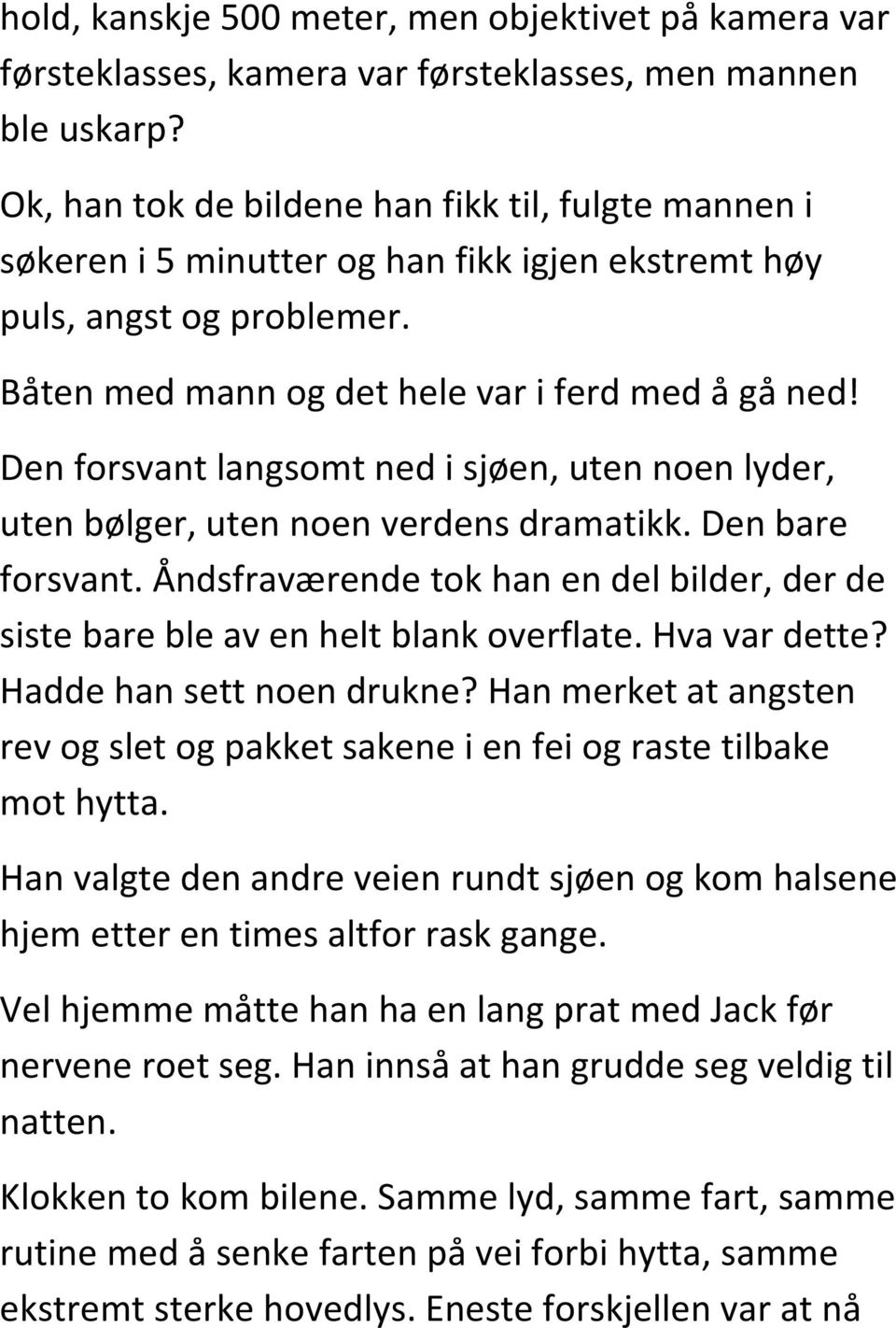 Den forsvant langsomt ned i sjøen, uten noen lyder, uten bølger, uten noen verdens dramatikk. Den bare forsvant. Åndsfraværende tok han en del bilder, der de siste bare ble av en helt blank overflate.