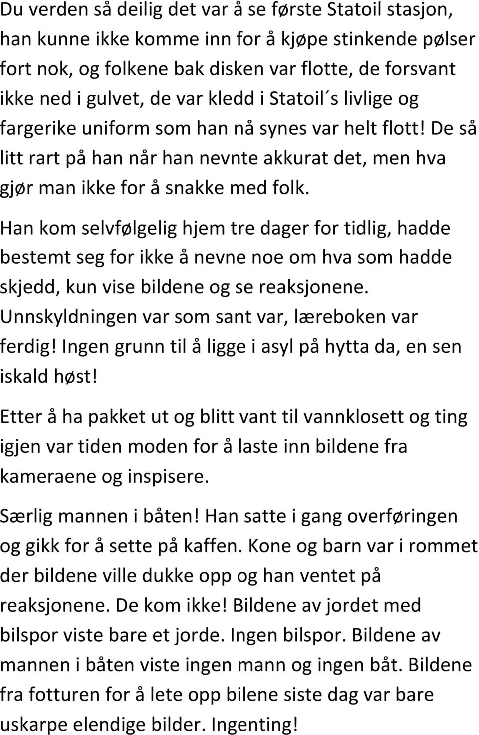 Han kom selvfølgelig hjem tre dager for tidlig, hadde bestemt seg for ikke å nevne noe om hva som hadde skjedd, kun vise bildene og se reaksjonene.