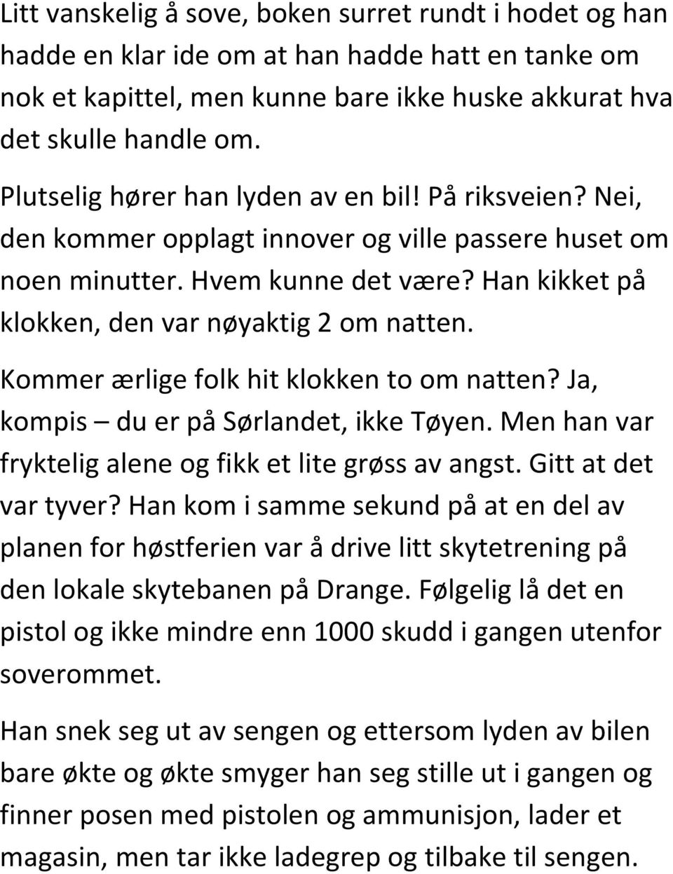 Kommer ærlige folk hit klokken to om natten? Ja, kompis du er på Sørlandet, ikke Tøyen. Men han var fryktelig alene og fikk et lite grøss av angst. Gitt at det var tyver?