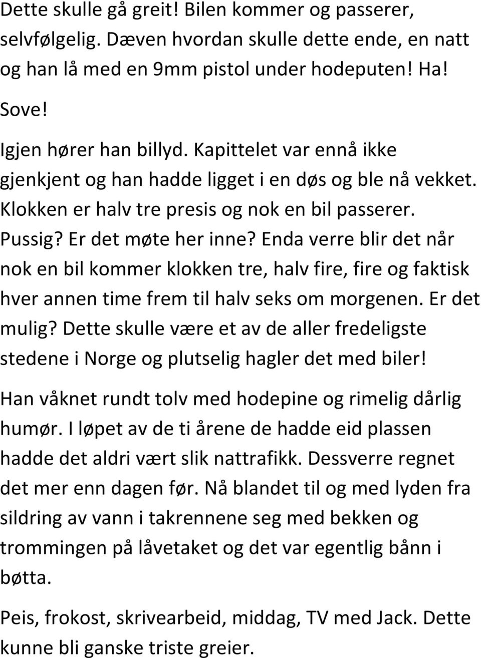 Enda verre blir det når nok en bil kommer klokken tre, halv fire, fire og faktisk hver annen time frem til halv seks om morgenen. Er det mulig?