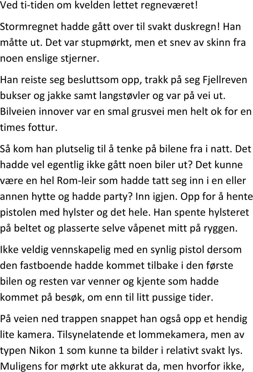 Så kom han plutselig til å tenke på bilene fra i natt. Det hadde vel egentlig ikke gått noen biler ut? Det kunne være en hel Rom-leir som hadde tatt seg inn i en eller annen hytte og hadde party?