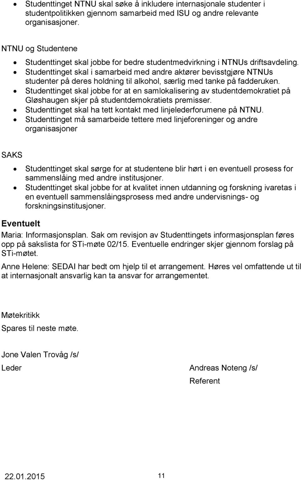 Studenttinget skal i samarbeid med andre aktører bevisstgjøre NTNUs studenter på deres holdning til alkohol, særlig med tanke på fadderuken.