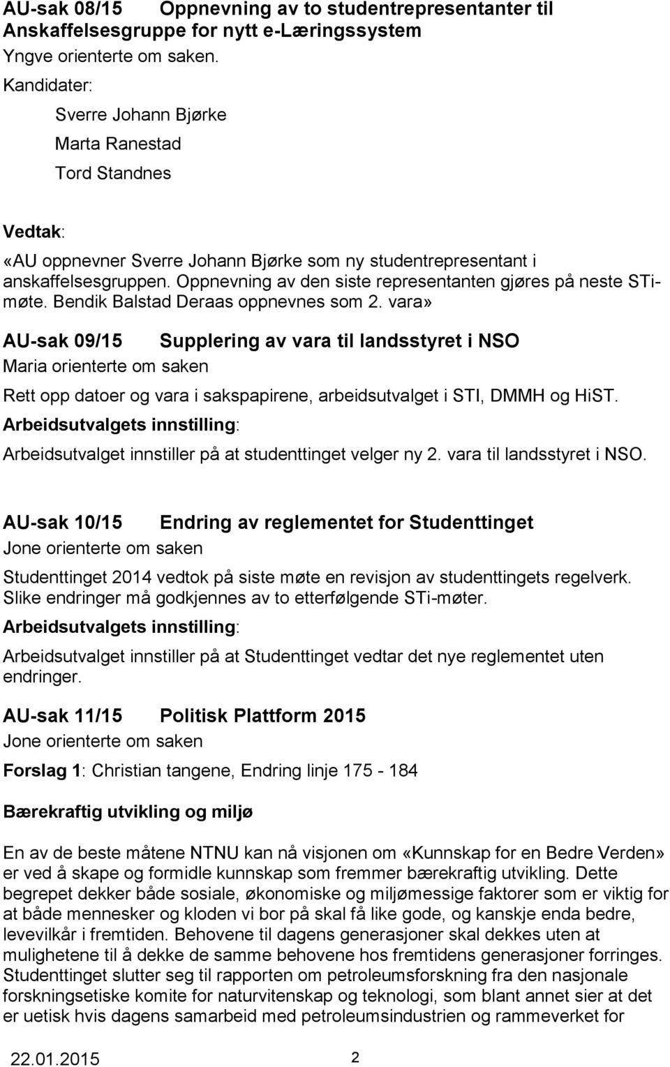 Oppnevning av den siste representanten gjøres på neste STimøte. Bendik Balstad Deraas oppnevnes som 2.