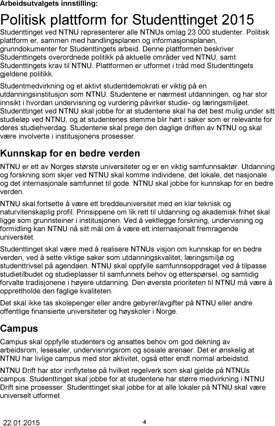 Denne plattformen beskriver Studenttingets overordnede politikk på aktuelle områder ved NTNU, samt Studenttingets krav til NTNU. Plattformen er utformet i tråd med Studenttingets gjeldene politikk.