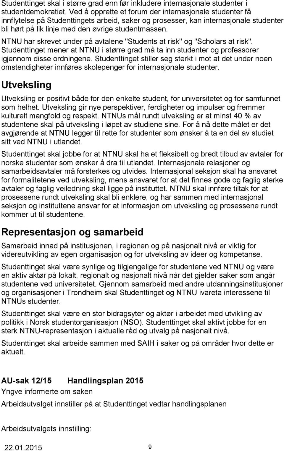 NTNU har skrevet under på avtalene "Students at risk" og "Scholars at risk". Studenttinget mener at NTNU i større grad må ta inn studenter og professorer igjennom disse ordningene.