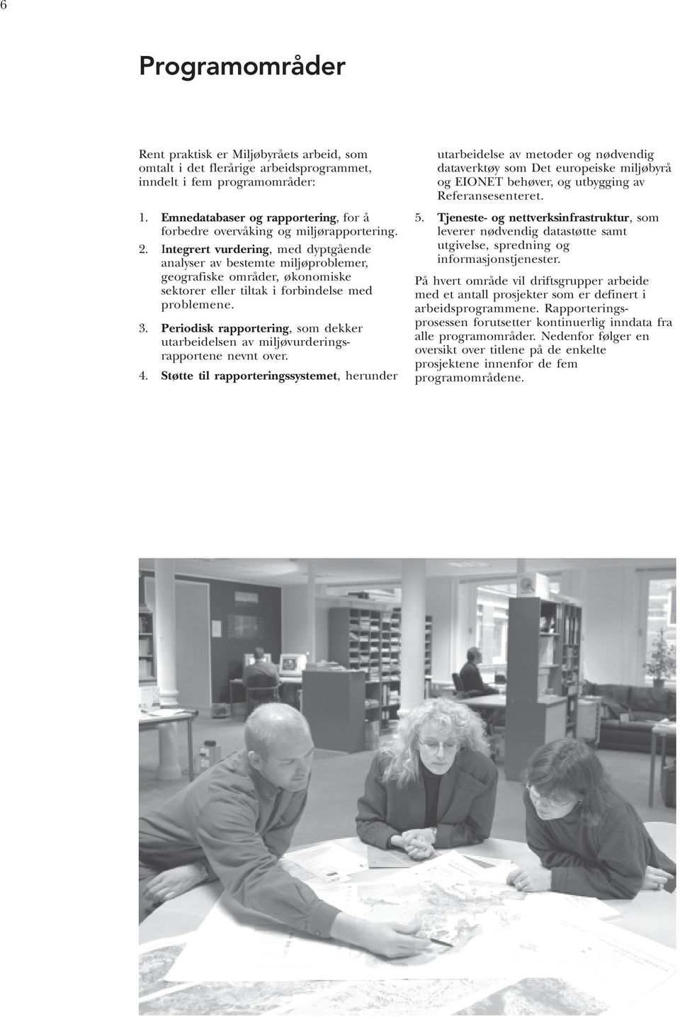 Integrert vurdering, med dyptgående analyser av bestemte miljøproblemer, geografiske områder, økonomiske sektorer eller tiltak i forbindelse med problemene. 3.