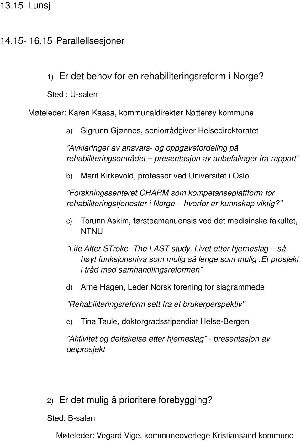 presentasjon av anbefalinger fra rapport b) Marit Kirkevold, professor ved Universitet i Oslo Forskningssenteret CHARM som kompetanseplattform for rehabiliteringstjenester i Norge hvorfor er kunnskap