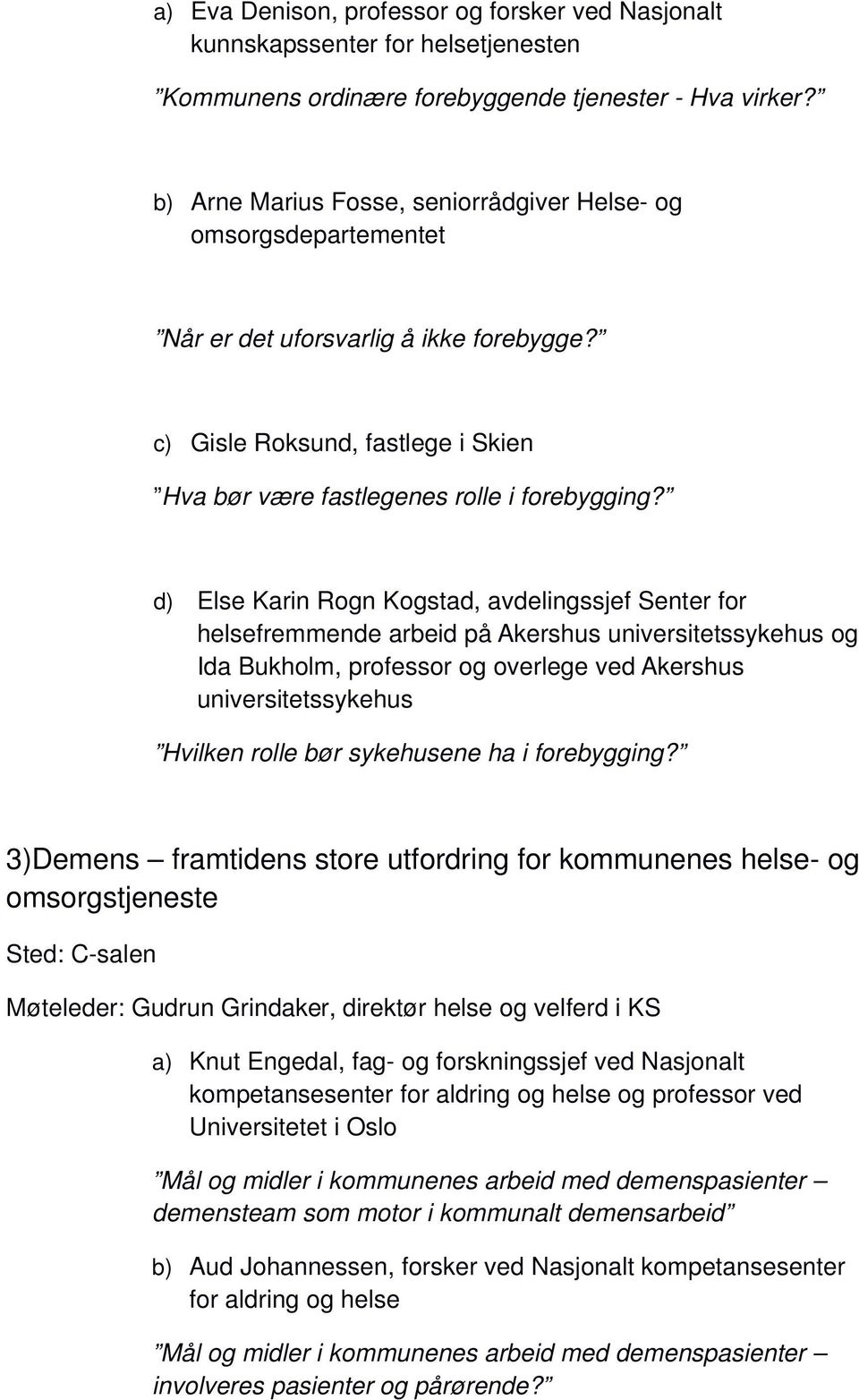 d) Else Karin Rogn Kogstad, avdelingssjef Senter for helsefremmende arbeid på Akershus universitetssykehus og Ida Bukholm, professor og overlege ved Akershus universitetssykehus Hvilken rolle bør