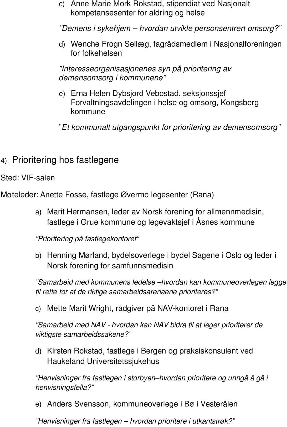 Forvaltningsavdelingen i helse og omsorg, Kongsberg kommune Et kommunalt utgangspunkt for prioritering av demensomsorg 4) Prioritering hos fastlegene Sted: VIF-salen Møteleder: Anette Fosse, fastlege