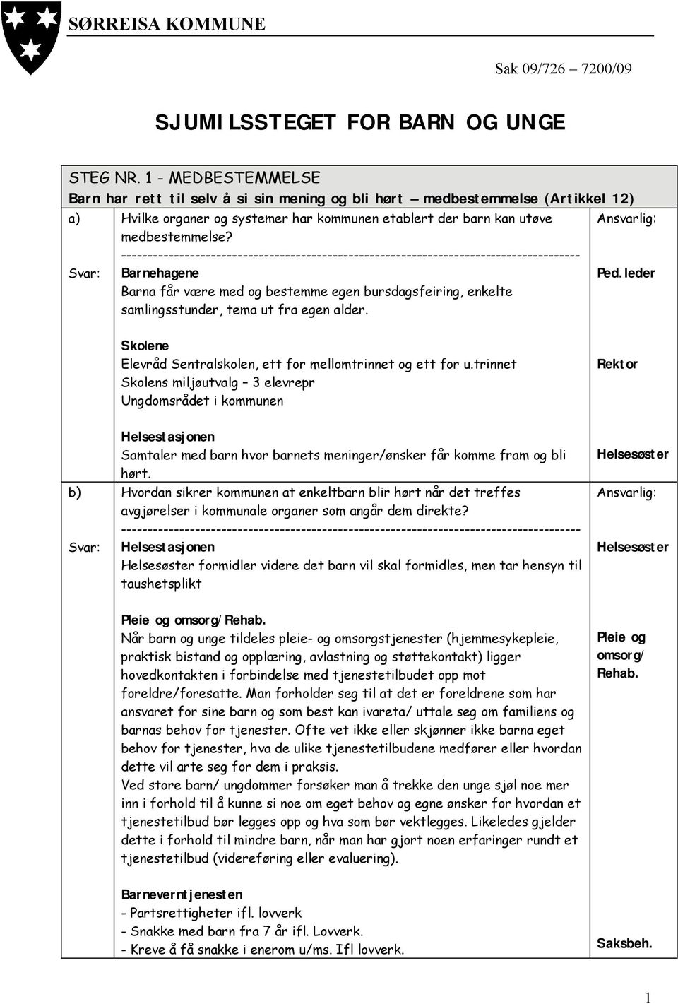 ---- Barna får være med og bestemme egen bursdagsfeiring, enkelte samlingsstunder, tema ut fra egen alder. Ped.leder Elevråd Sentralskolen, ett for mellomtrinnet og ett for u.