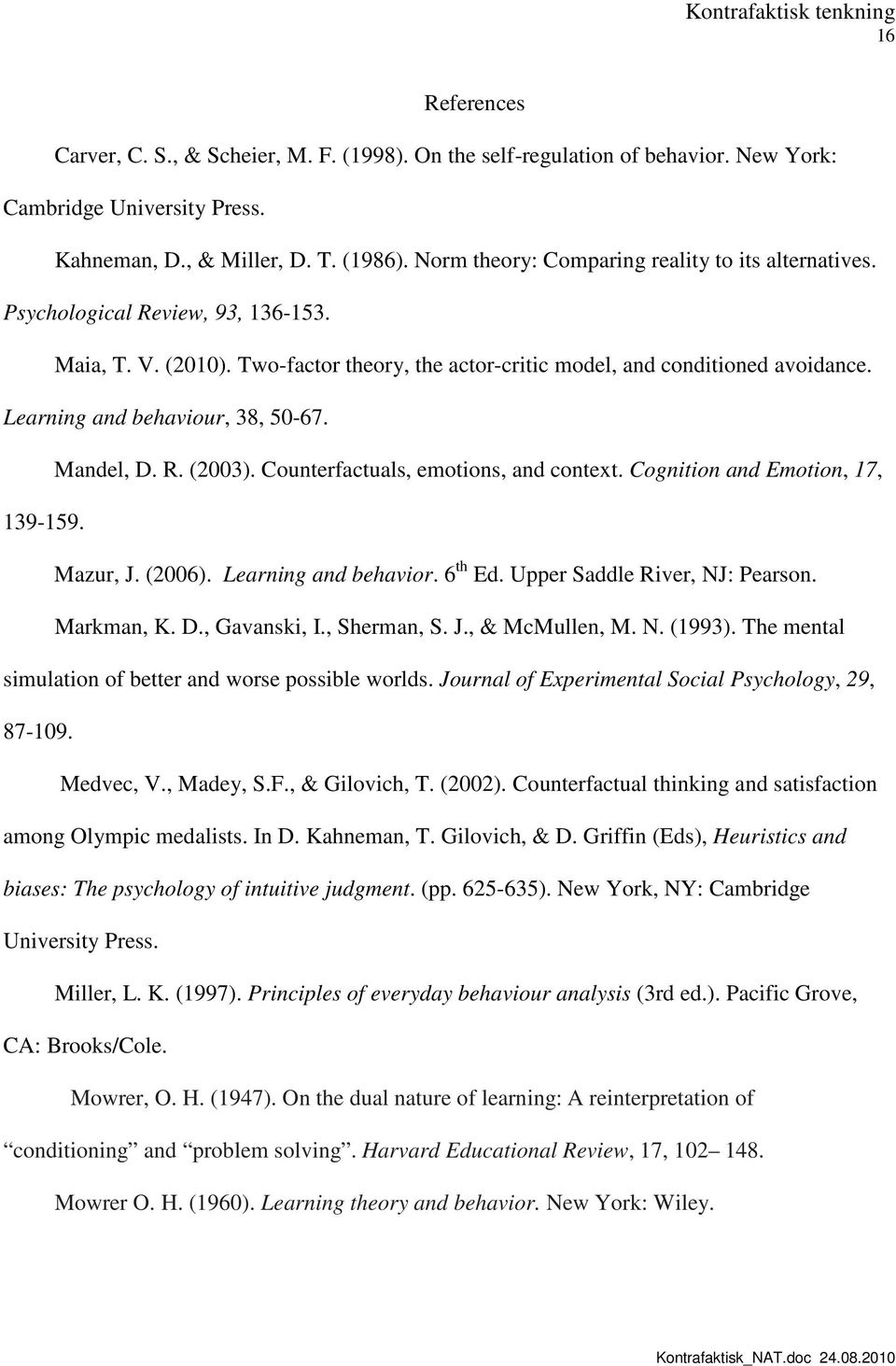 Learning and behaviour, 38, 50-67. Mandel, D. R. (2003). Counterfactuals, emotions, and context. Cognition and Emotion, 17, 139-159. Mazur, J. (2006). Learning and behavior. 6 th Ed.