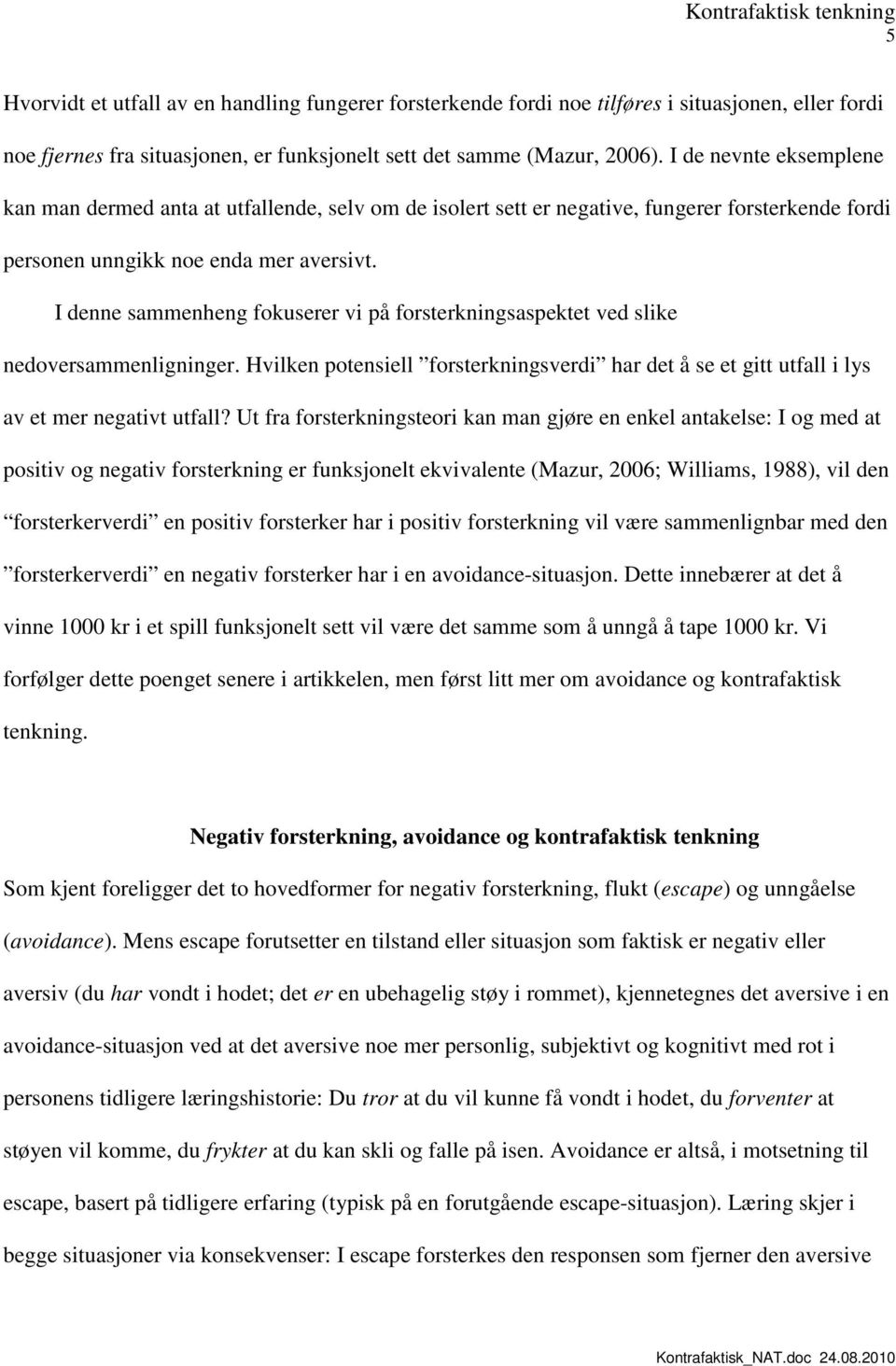 I denne sammenheng fokuserer vi på forsterkningsaspektet ved slike nedoversammenligninger. Hvilken potensiell forsterkningsverdi har det å se et gitt utfall i lys av et mer negativt utfall?