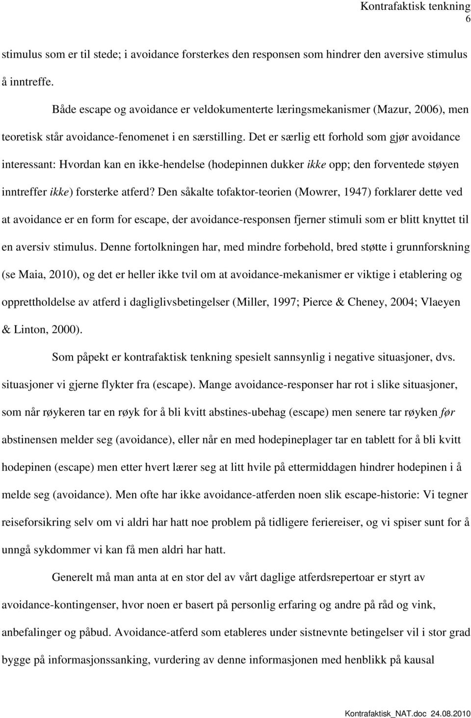 Det er særlig ett forhold som gjør avoidance interessant: Hvordan kan en ikke-hendelse (hodepinnen dukker ikke opp; den forventede støyen inntreffer ikke) forsterke atferd?