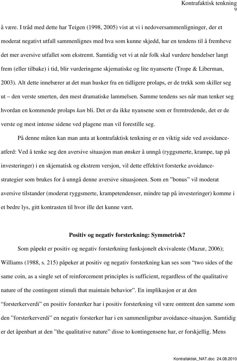 utfallet som ekstremt. Samtidig vet vi at når folk skal vurdere hendelser langt frem (eller tilbake) i tid, blir vurderingene skjematiske og lite nyanserte (Trope & Liberman, 2003).