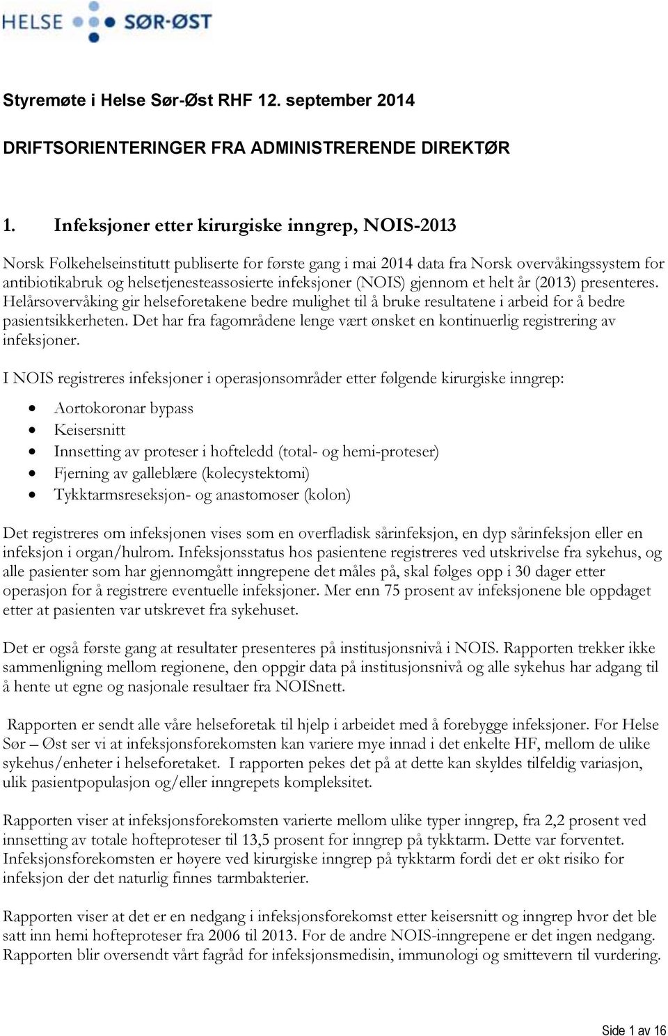 infeksjoner (NOIS) gjennom et helt år (2013) presenteres. Helårsovervåking gir helseforetakene bedre mulighet til å bruke resultatene i arbeid for å bedre pasientsikkerheten.