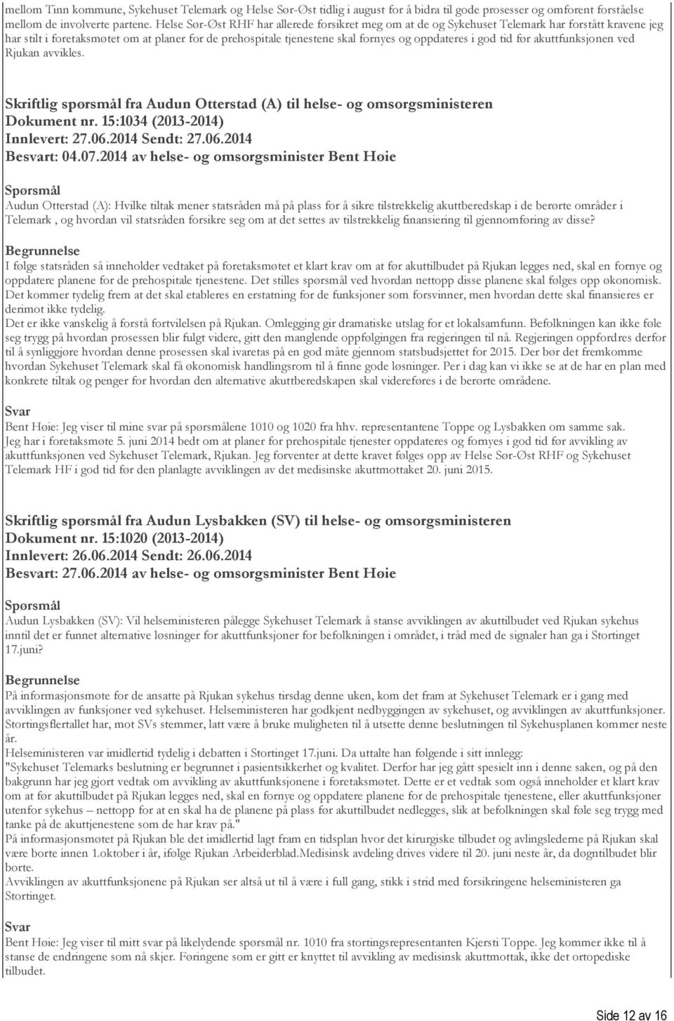 god tid før akuttfunksjonen ved Rjukan avvikles. Skriftlig spørsmål fra Audun Otterstad (A) til helse- og omsorgsministeren Dokument nr. 15:1034 (2013-2014) Innlevert: 27.06.2014 Sendt: 27.06.2014 Besvart: 04.