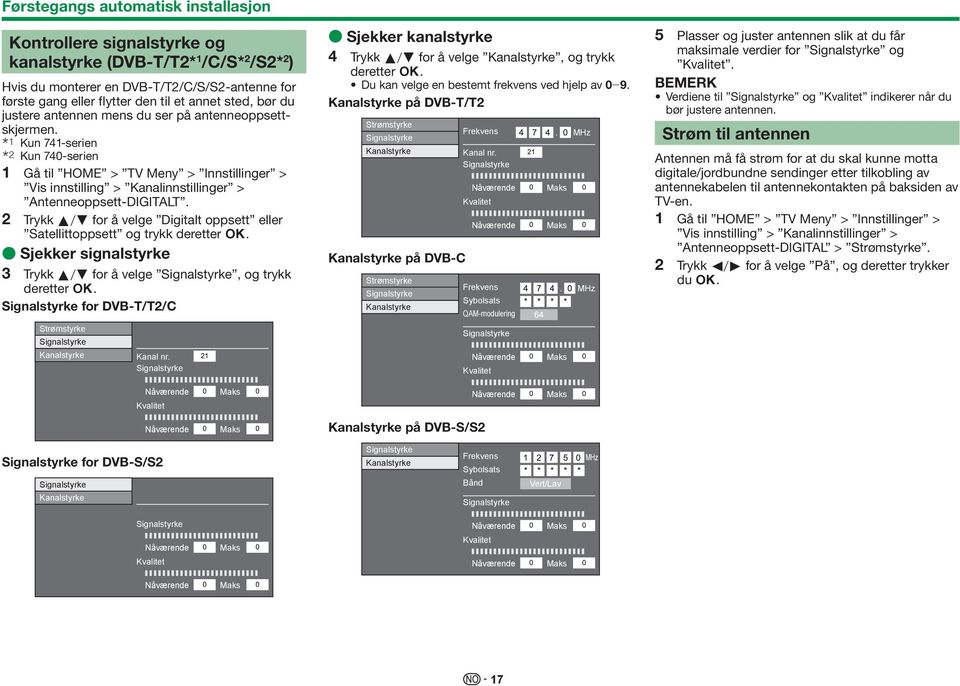 2 Trykk a/b for å velge Digitalt oppsett eller Satellittoppsett og trykk deretter ;. E Sjekker signalstyrke 3 Trykk a/b for å velge Signalstyrke, og trykk deretter ;.