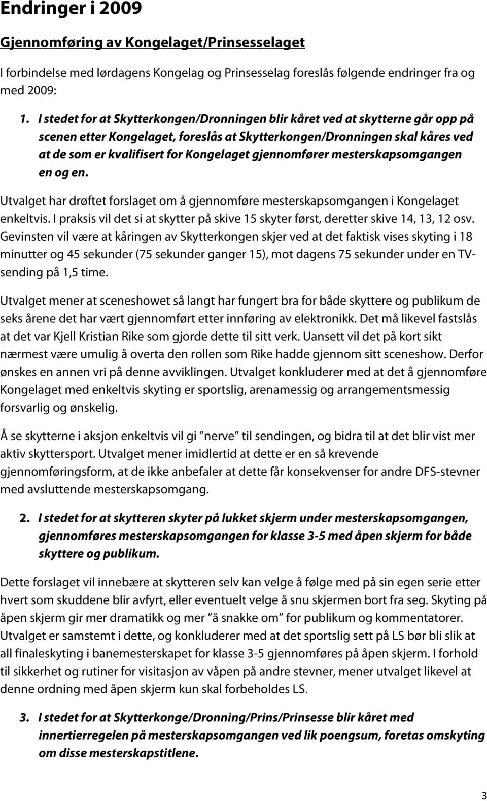 gjennomfører mesterskapsomgangen en og en. Utvalget har drøftet forslaget om å gjennomføre mesterskapsomgangen i Kongelaget enkeltvis.