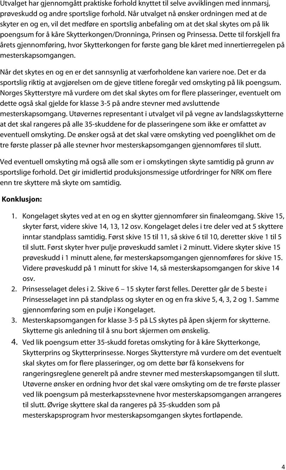 Dette til forskjell fra årets gjennomføring, hvor Skytterkongen for første gang ble kåret med innertierregelen på mesterskapsomgangen.