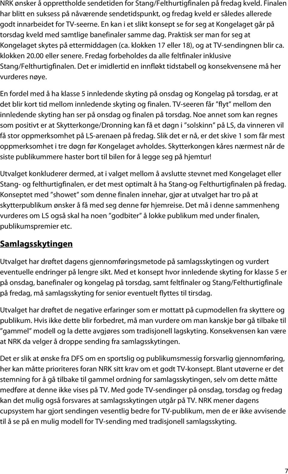 En kan i et slikt konsept se for seg at Kongelaget går på torsdag kveld med samtlige banefinaler samme dag. Praktisk ser man for seg at Kongelaget skytes på ettermiddagen (ca.