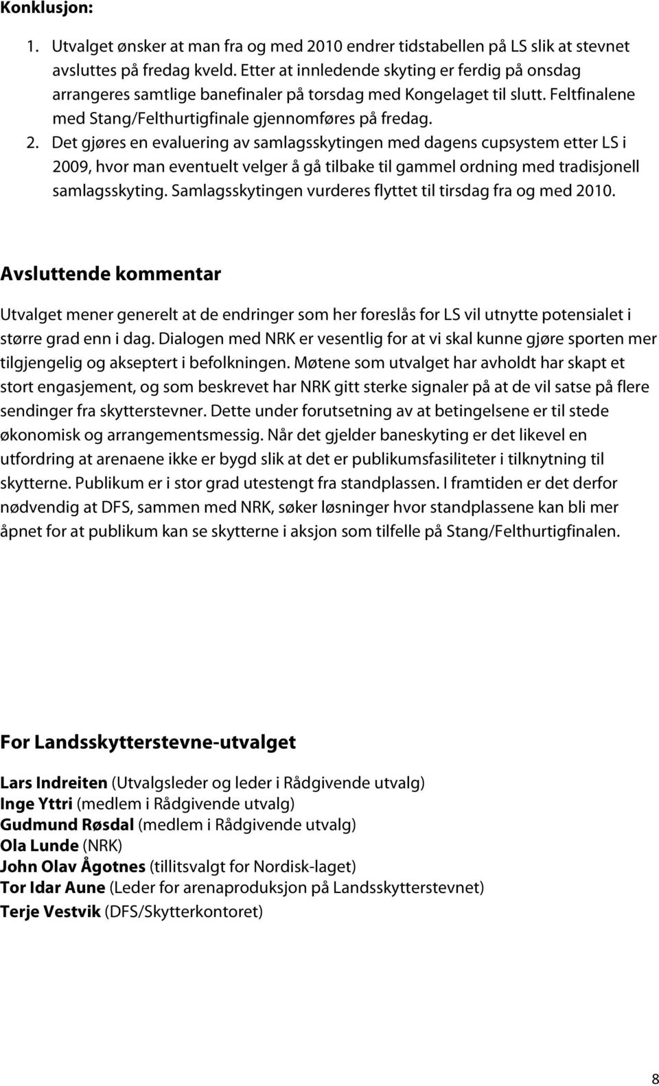 Det gjøres en evaluering av samlagsskytingen med dagens cupsystem etter LS i 2009, hvor man eventuelt velger å gå tilbake til gammel ordning med tradisjonell samlagsskyting.