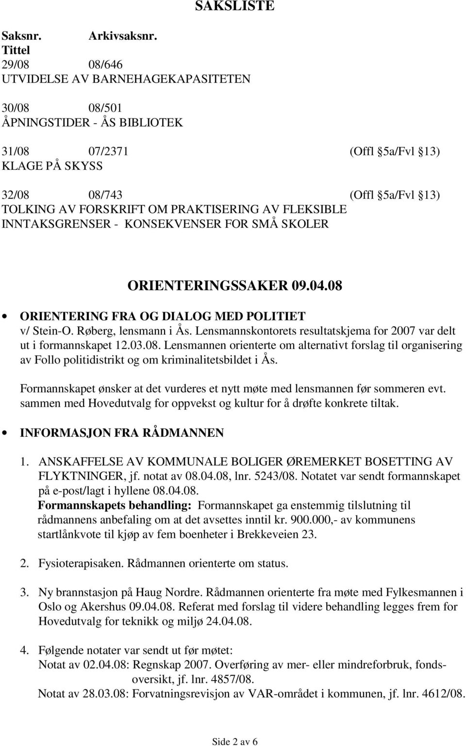 PRAKTISERING AV FLEKSIBLE INNTAKSGRENSER - KONSEKVENSER FOR SMÅ SKOLER ORIENTERINGSSAKER 09.04.08 ORIENTERING FRA OG DIALOG MED POLITIET v/ Stein-O. Røberg, lensmann i Ås.