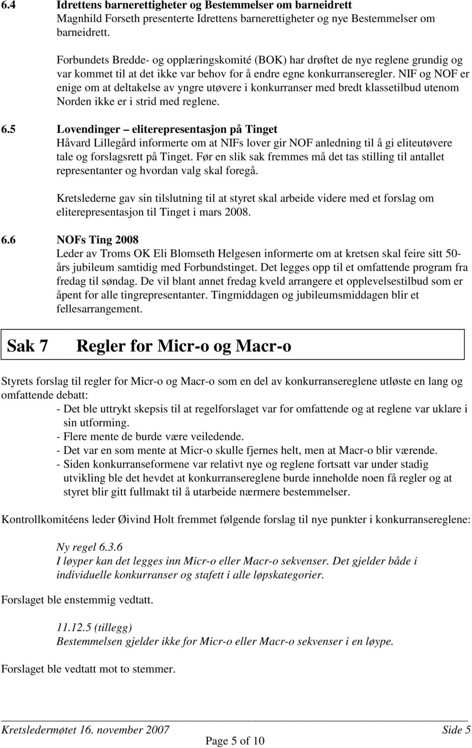 NIF og NOF er enige om at deltakelse av yngre utøvere i konkurranser med bredt klassetilbud utenom Norden ikke er i strid med reglene. 6.