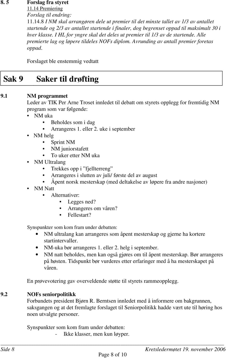 8 I NM skal arrangøren dele ut premier til det minste tallet av 1/3 av antallet startende og 2/3 av antallet startende i finaler, dog begrenset oppad til maksimalt 30 i hver klasse.