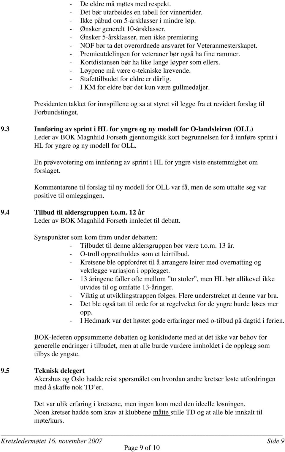 - Kortdistansen bør ha like lange løyper som ellers. - Løypene må være o-tekniske krevende. - Stafettilbudet for eldre er dårlig. - I KM for eldre bør det kun være gullmedaljer.