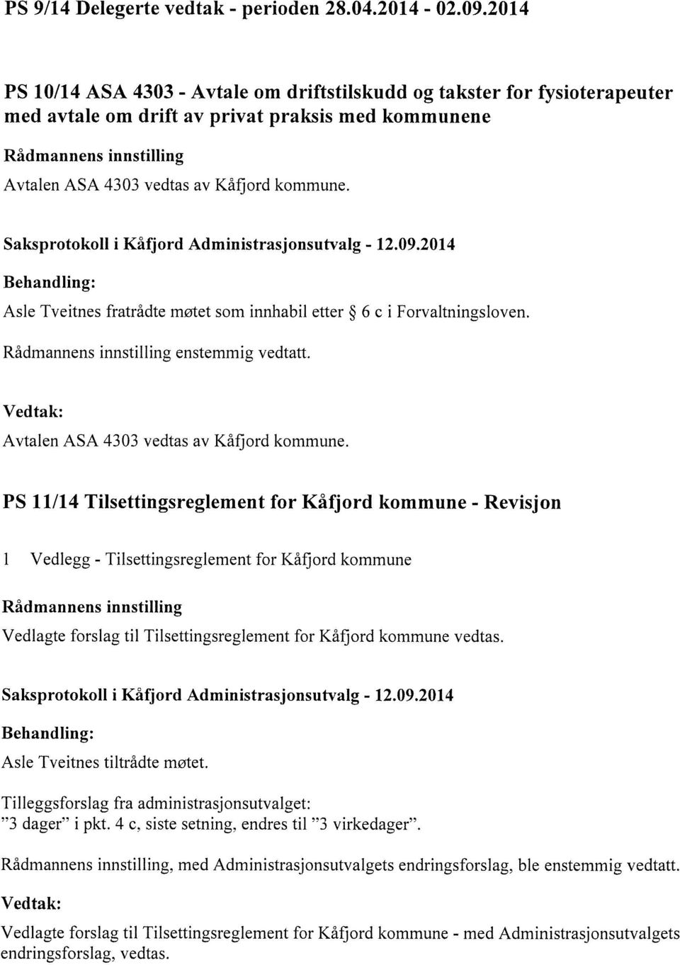 Asle Tveitnes fratrådte møtet som innhabil etter 6 c i Forvaltningsloven. enstemmig vedtatt. Avtalen ASA 4303 vedtas av Kåfjord kommune.