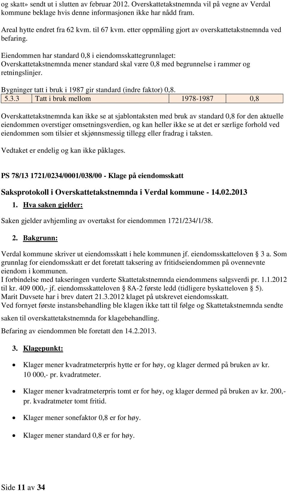 Eiendommen har standard 0,8 i eiendomsskattegrunnlaget: Overskattetakstnemnda mener standard skal være 0,8 med begrunnelse i rammer og retningslinjer.