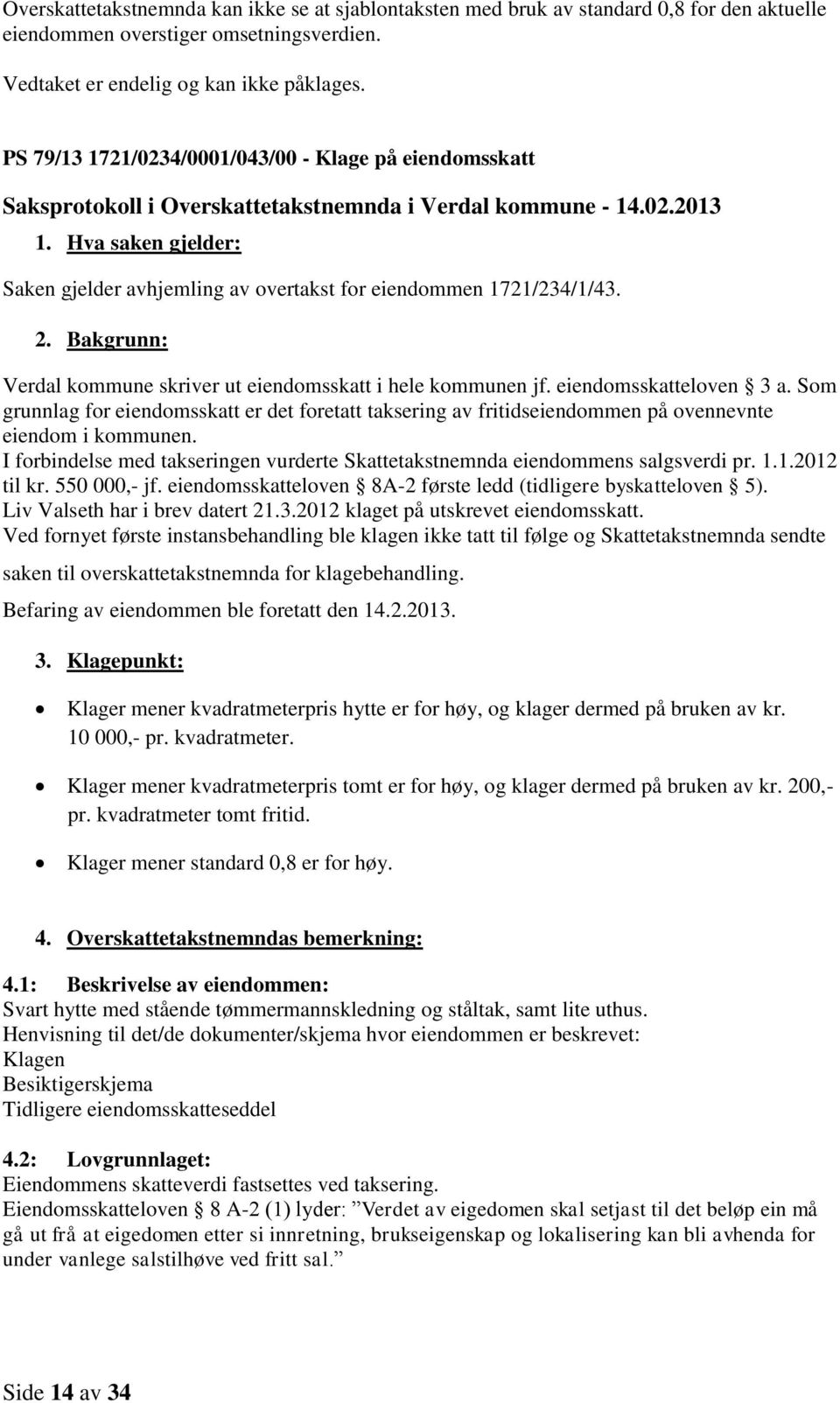 Hva saken gjelder: Saken gjelder avhjemling av overtakst for eiendommen 1721/234/1/43. 2. Bakgrunn: Verdal kommune skriver ut eiendomsskatt i hele kommunen jf. eiendomsskatteloven 3 a.