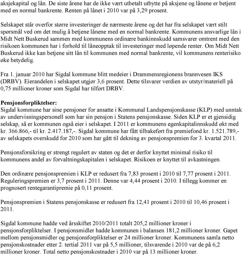 Kommunens ansvarlige lån i Midt Nett Buskerud sammen med kommunens ordinære bankinnskudd samsvarer omtrent med den risikoen kommunen har i forhold til låneopptak til investeringer med løpende renter.