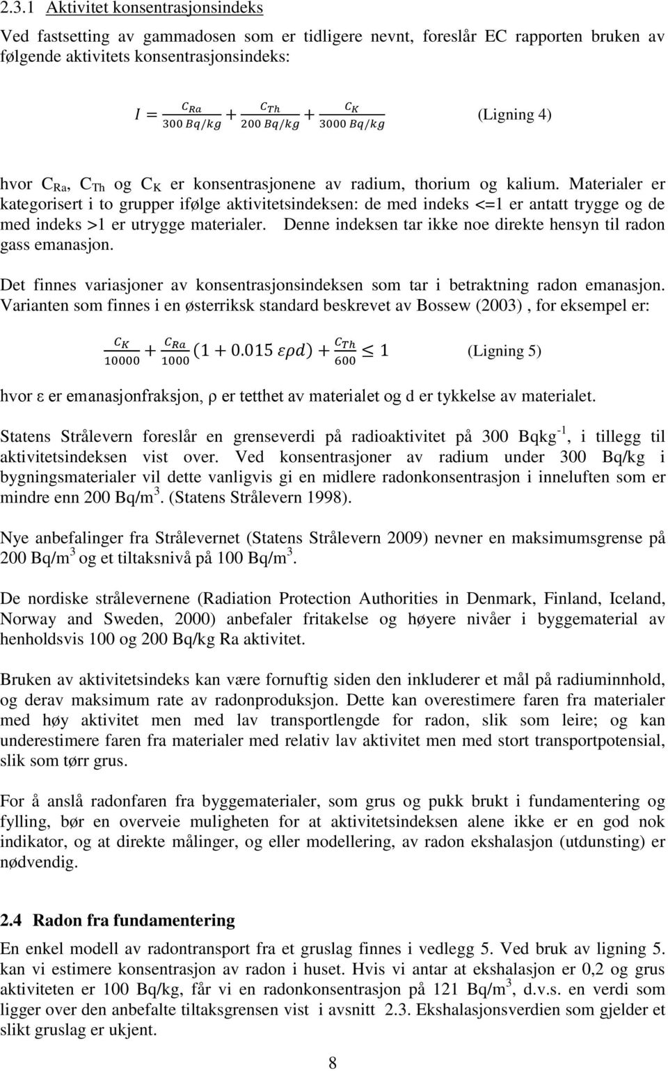 Denne indeksen tar ikke noe direkte hensyn til radon gass emanasjon. Det finnes variasjoner av konsentrasjonsindeksen som tar i betraktning radon emanasjon.