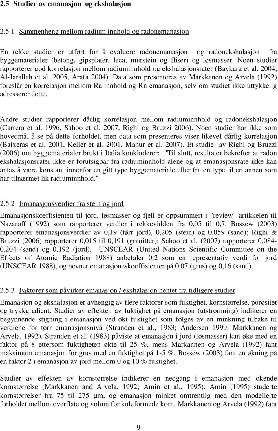 2005, Arafa 2004). Data som presenteres av Markkanen og Arvela (1992) foreslår en korrelasjon mellom Ra innhold og Rn emanasjon, selv om studiet ikke uttykkelig adresserer dette.