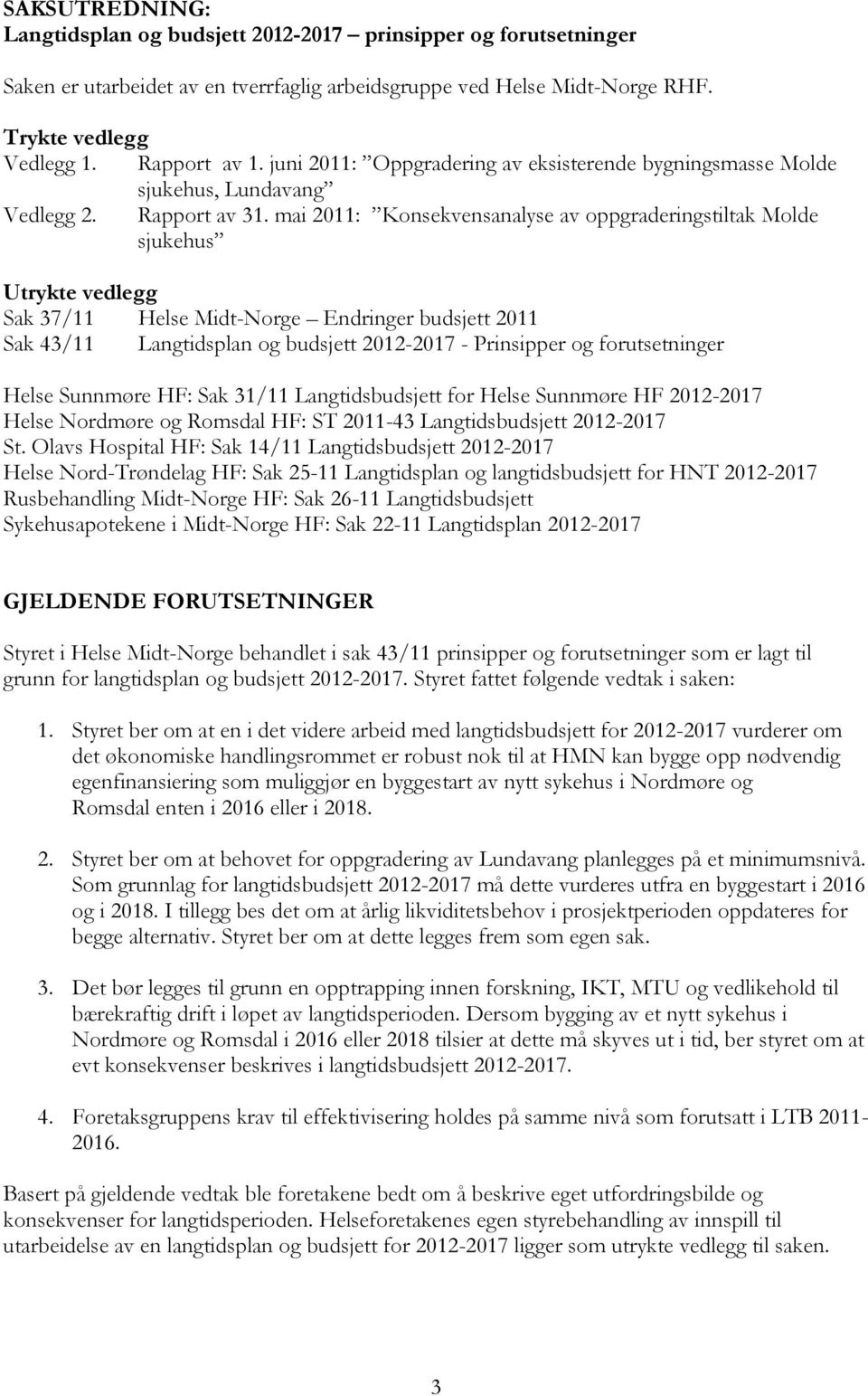 mai 2011: Konsekvensanalyse av oppgraderingstiltak Molde sjukehus Utrykte vedlegg Sak 37/11 Helse Midt-Norge Endringer budsjett 2011 Sak 43/11 Langtidsplan og budsjett 2012-2017 - Prinsipper og