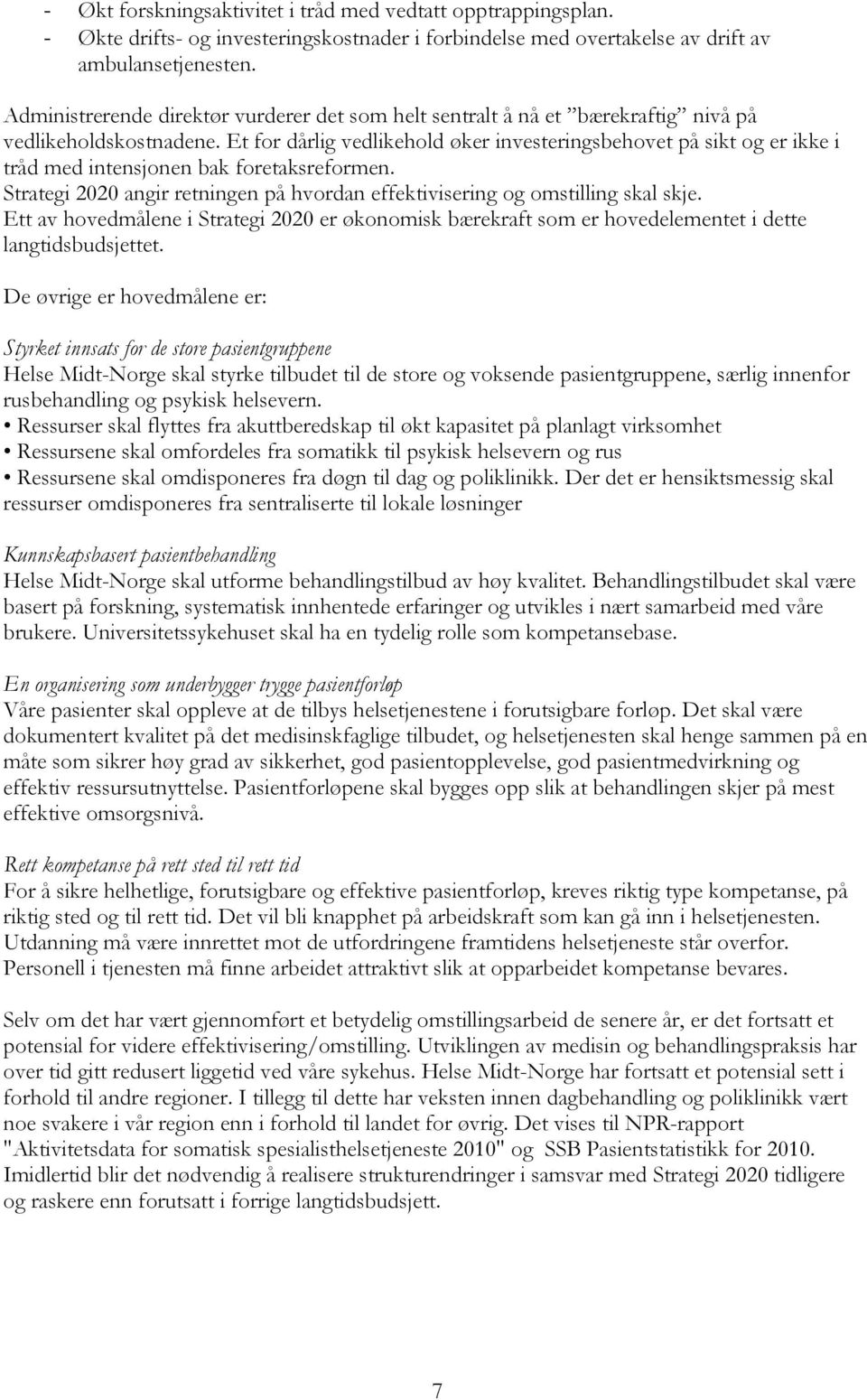 Et for dårlig vedlikehold øker investeringsbehovet på sikt og er ikke i tråd med intensjonen bak foretaksreformen. Strategi 2020 angir retningen på hvordan effektivisering og omstilling skal skje.