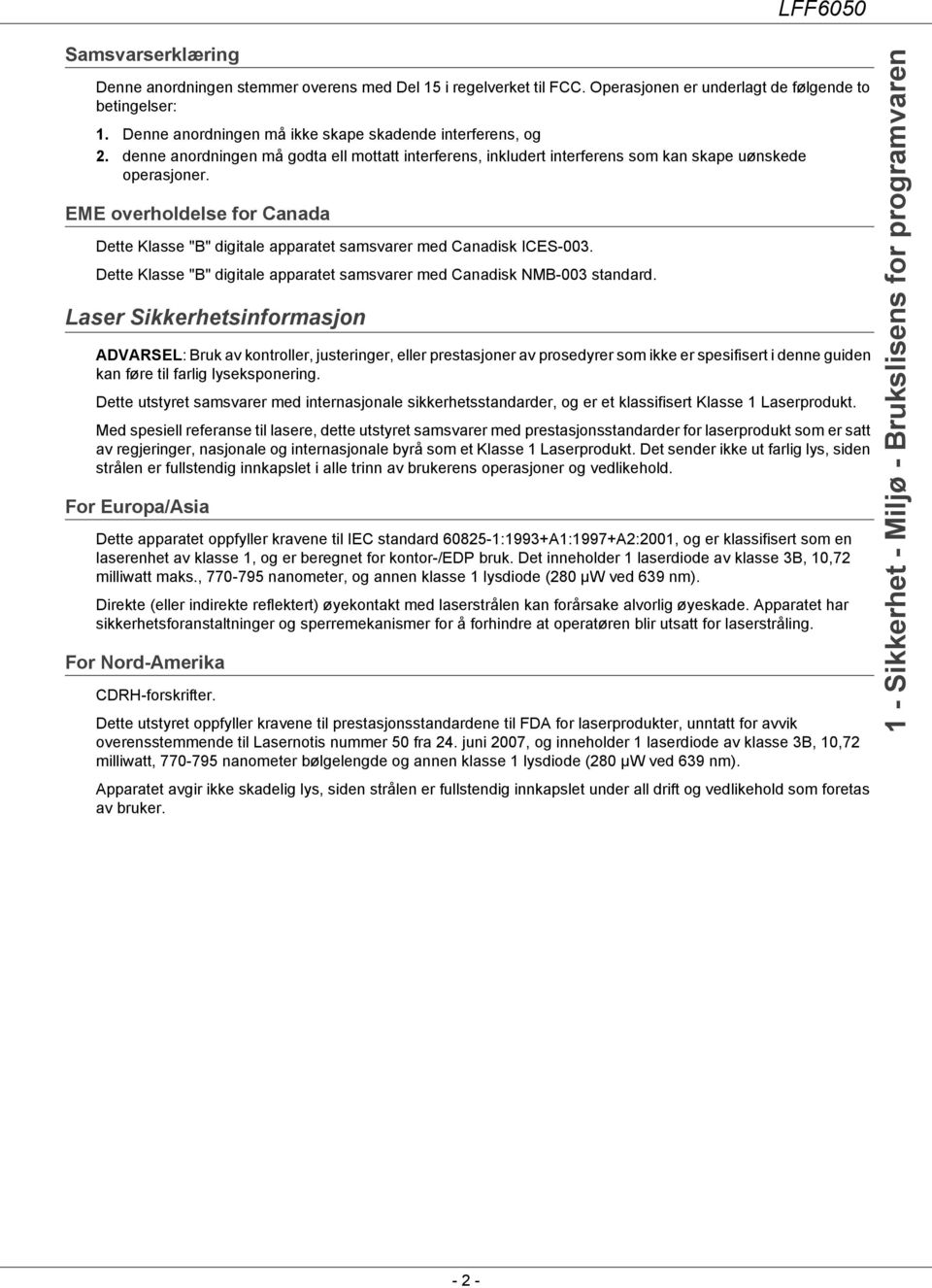 EME overholdelse for Canada Dette Klasse "B" digitale apparatet samsvarer med Canadisk ICES-003. Dette Klasse "B" digitale apparatet samsvarer med Canadisk NMB-003 standard.