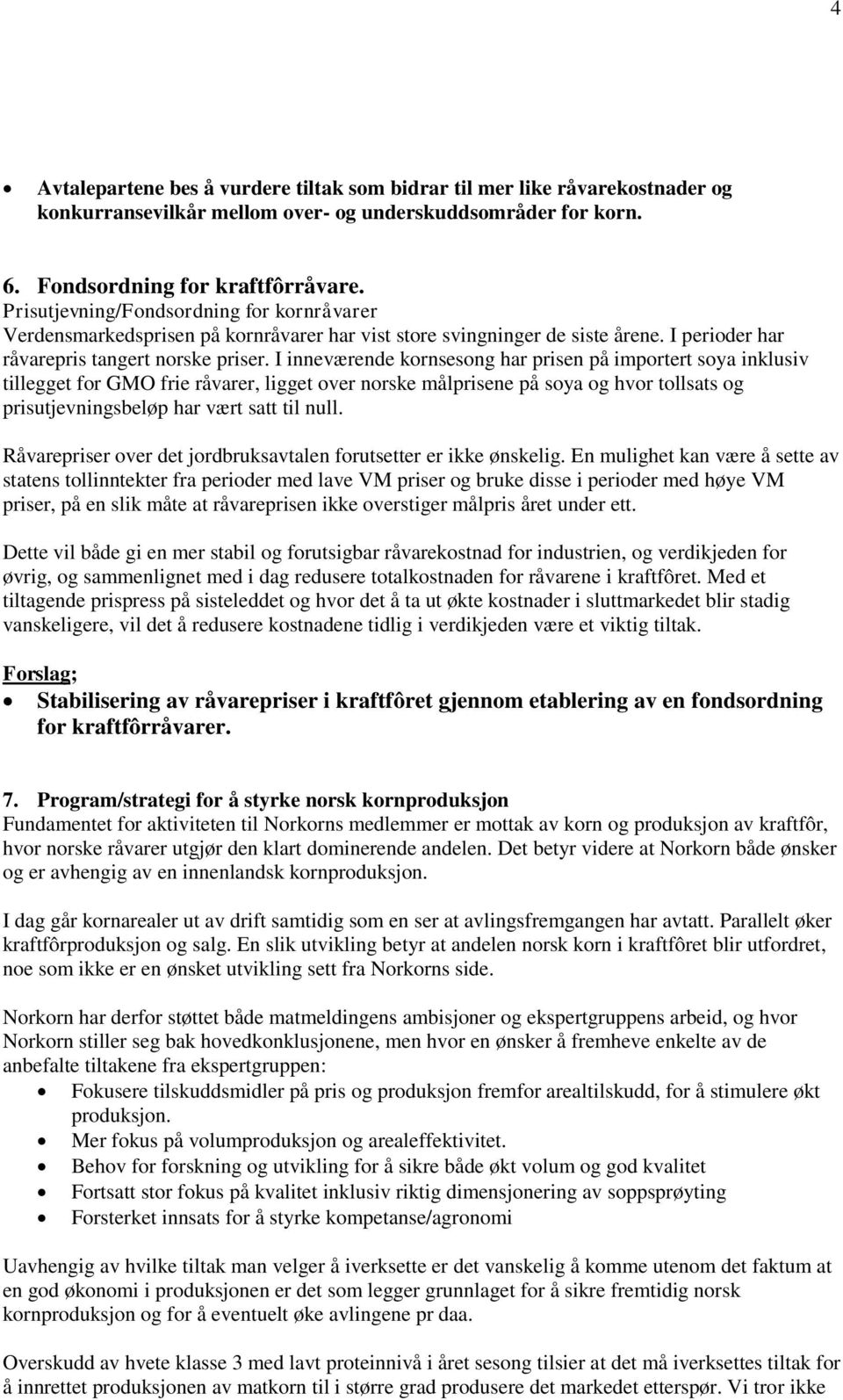 I inneværende kornsesong har prisen på importert soya inklusiv tillegget for GMO frie råvarer, ligget over norske målprisene på soya og hvor tollsats og prisutjevningsbeløp har vært satt til null.