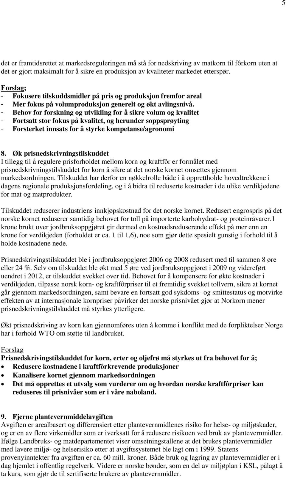 - Behov for forskning og utvikling for å sikre volum og kvalitet - Fortsatt stor fokus på kvalitet, og herunder soppsprøyting - Forsterket innsats for å styrke kompetanse/agronomi 8.